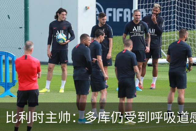 比利时主帅：多库仍受到呼吸道感染问题影响，不在最佳状态